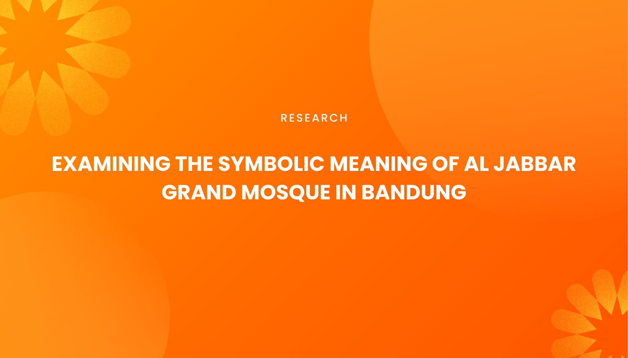 EXAMINING THE SYMBOLIC MEANING OF AL JABBAR GRAND MOSQUE IN BANDUNG - Institut Teknologi Nasional Bandung