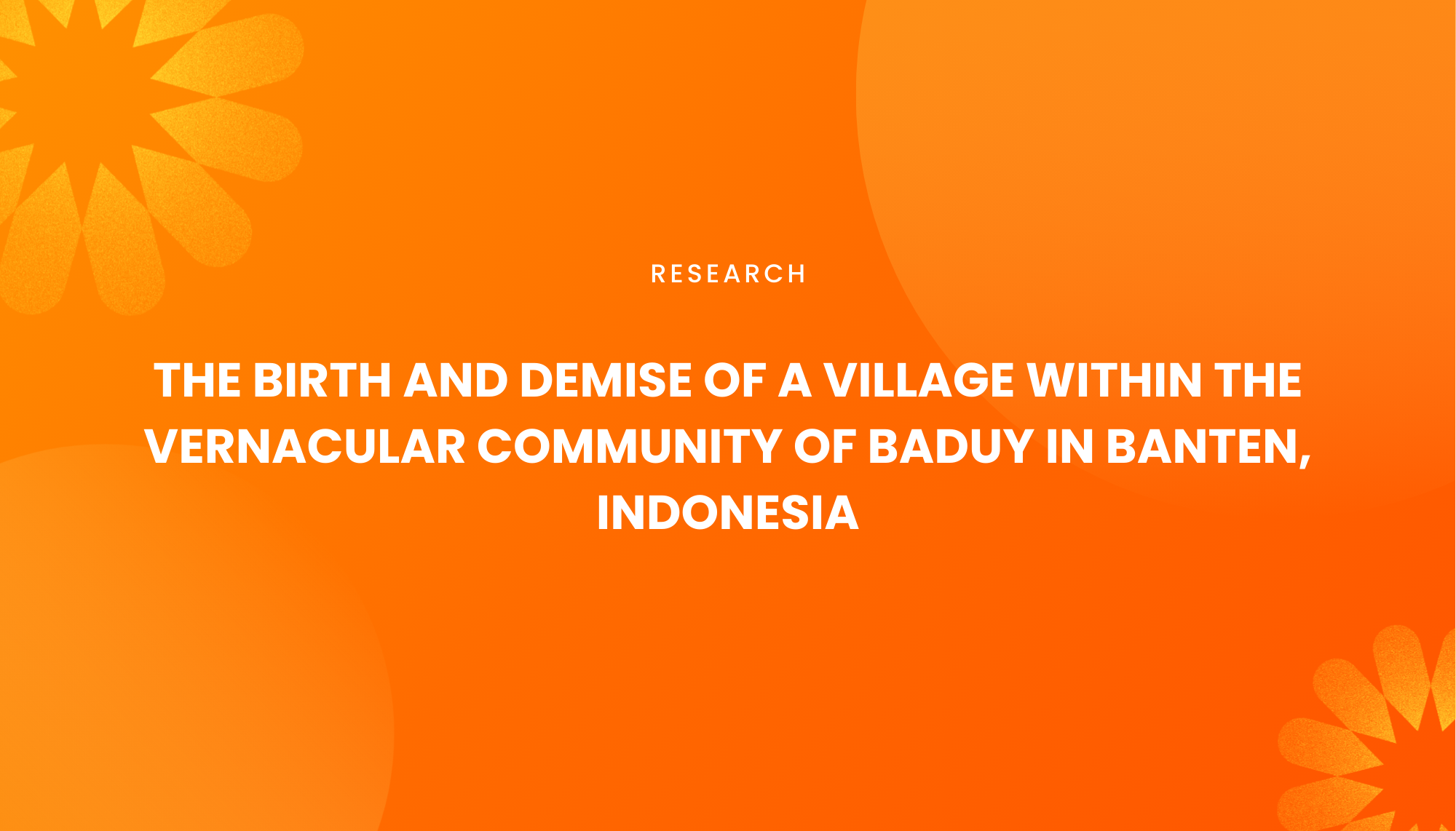 THE BIRTH AND DEMISE OF A VILLAGE WITHIN THE VERNACULAR COMMUNITY OF BADUY IN BANTEN, INDONESIA - Institut Teknologi Nasional Bandung