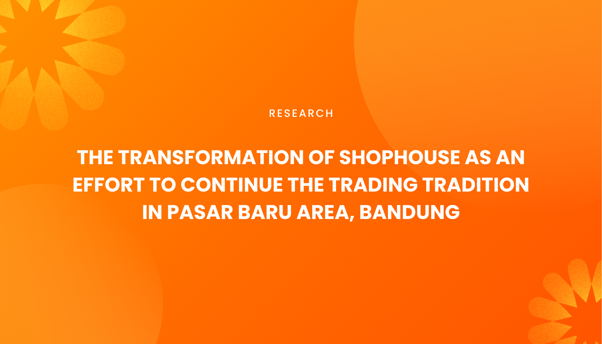 THE TRANSFORMATION OF SHOPHOUSE AS AN EFFORT TO CONTINUE THE TRADING TRADITION IN PASAR BARU AREA, BANDUNG - Institut Teknologi Nasional Bandung