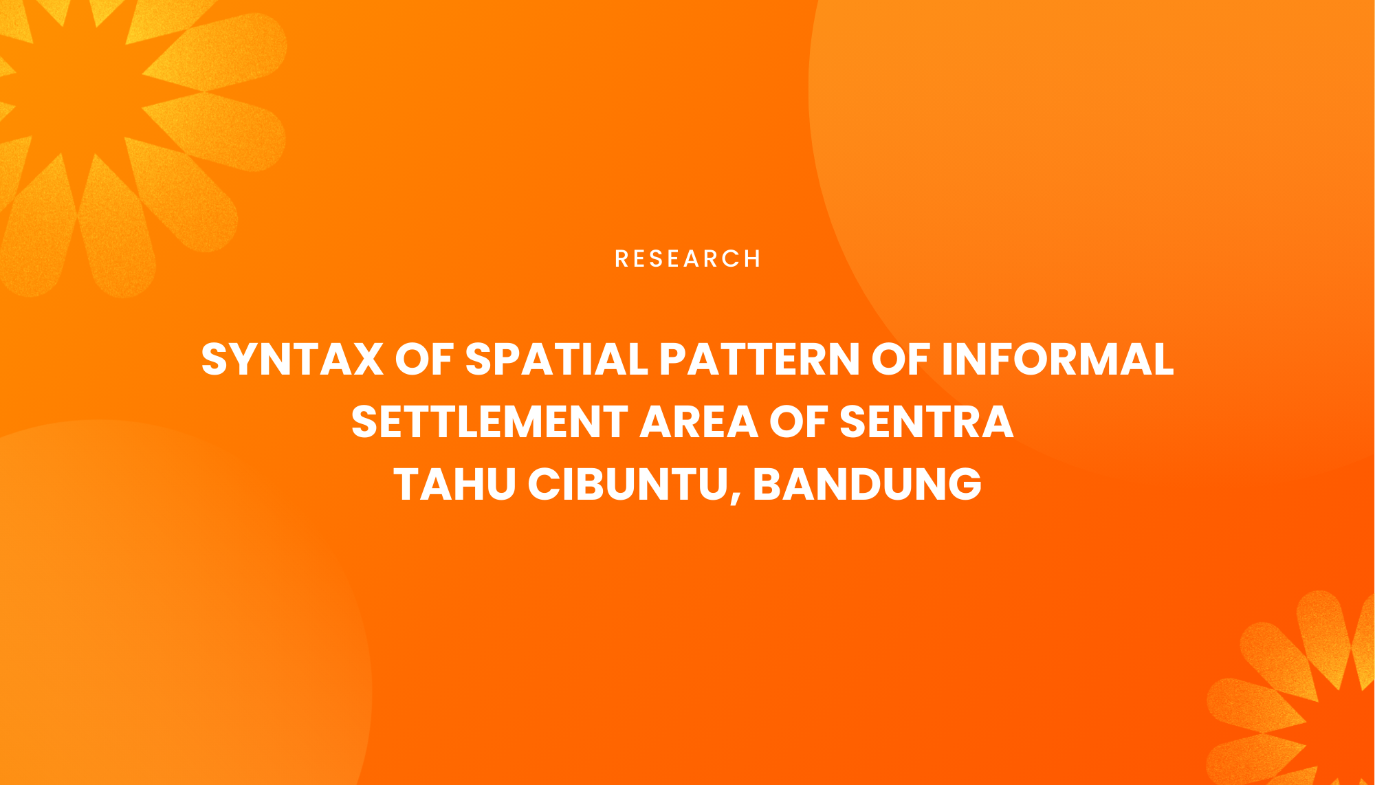 SYNTAX OF SPATIAL PATTERN OF INFORMAL SETTLEMENT AREA OF SENTRA TAHU CIBUNTU, BANDUNG - Institut Teknologi Nasional Bandung